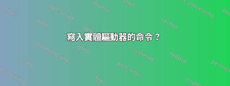 寫入實體驅動器的命令？