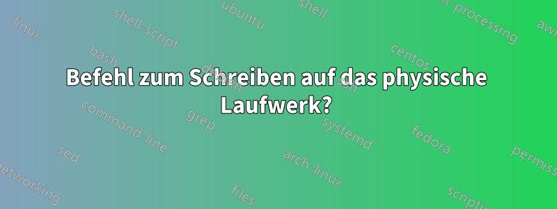Befehl zum Schreiben auf das physische Laufwerk?