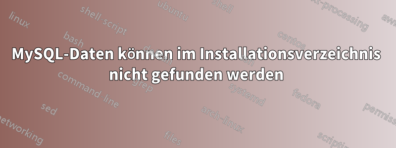 MySQL-Daten können im Installationsverzeichnis nicht gefunden werden