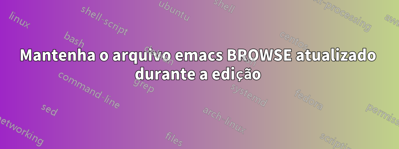 Mantenha o arquivo emacs BROWSE atualizado durante a edição