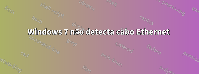 Windows 7 não detecta cabo Ethernet