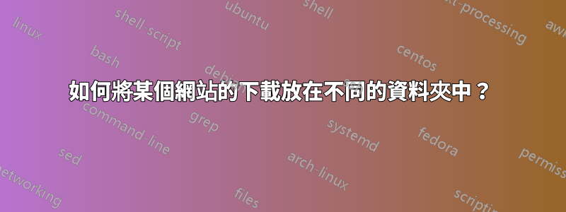 如何將某個網站的下載放在不同的資料夾中？