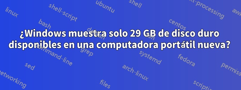 ¿Windows muestra solo 29 GB de disco duro disponibles en una computadora portátil nueva?