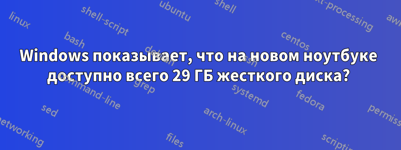 Windows показывает, что на новом ноутбуке доступно всего 29 ГБ жесткого диска?