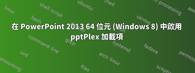 在 PowerPoint 2013 64 位元 (Windows 8) 中啟用 pptPlex 加載項