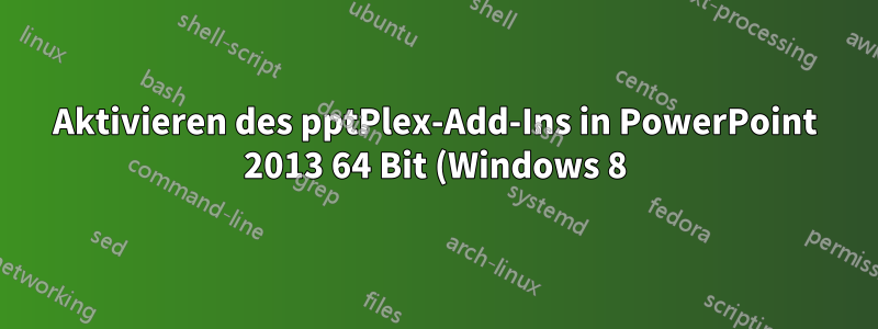 Aktivieren des pptPlex-Add-Ins in PowerPoint 2013 64 Bit (Windows 8)
