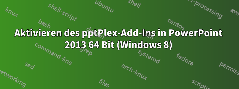 Aktivieren des pptPlex-Add-Ins in PowerPoint 2013 64 Bit (Windows 8)