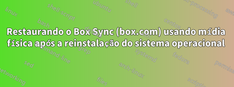 Restaurando o Box Sync (box.com) usando mídia física após a reinstalação do sistema operacional