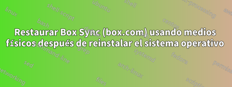 Restaurar Box Sync (box.com) usando medios físicos después de reinstalar el sistema operativo