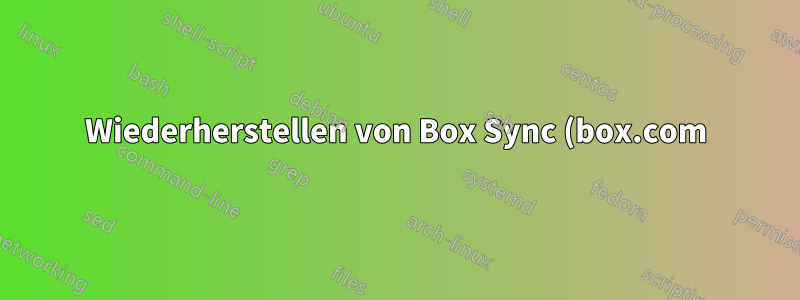 Wiederherstellen von Box Sync (box.com) mithilfe physischer Medien nach der Neuinstallation des Betriebssystems