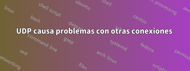 UDP causa problemas con otras conexiones