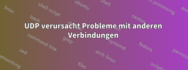 UDP verursacht Probleme mit anderen Verbindungen