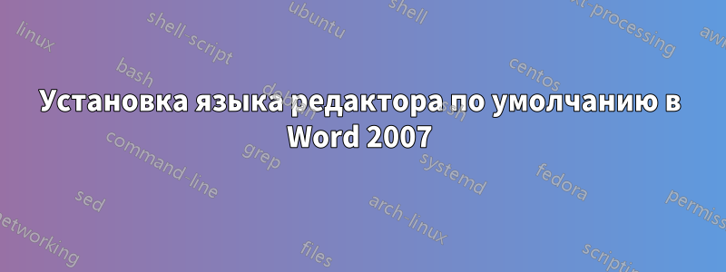 Установка языка редактора по умолчанию в Word 2007
