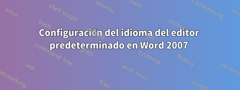 Configuración del idioma del editor predeterminado en Word 2007