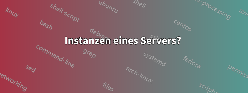 Instanzen eines Servers?
