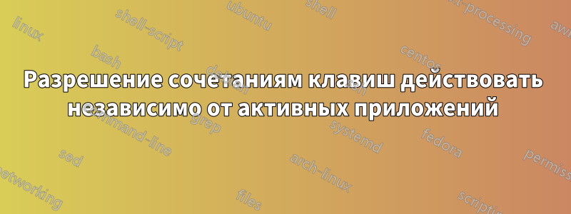 Разрешение сочетаниям клавиш действовать независимо от активных приложений