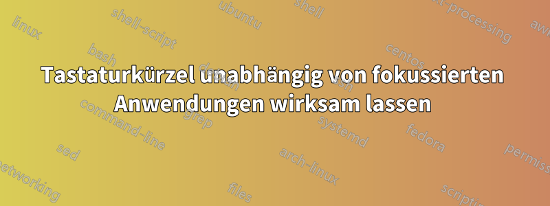 Tastaturkürzel unabhängig von fokussierten Anwendungen wirksam lassen