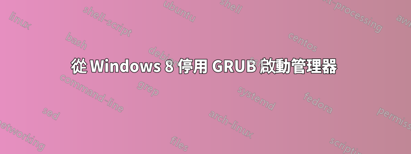 從 Windows 8 停用 GRUB 啟動管理器