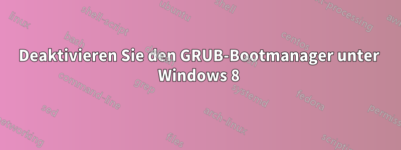 Deaktivieren Sie den GRUB-Bootmanager unter Windows 8