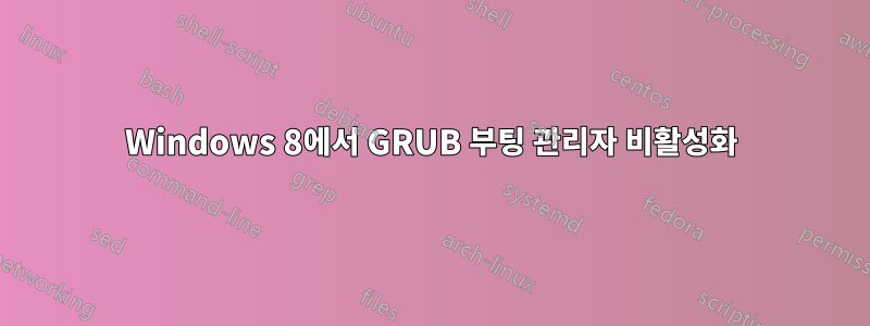 Windows 8에서 GRUB 부팅 관리자 비활성화