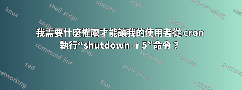 我需要什麼權限才能讓我的使用者從 cron 執行“shutdown -r 5”命令?