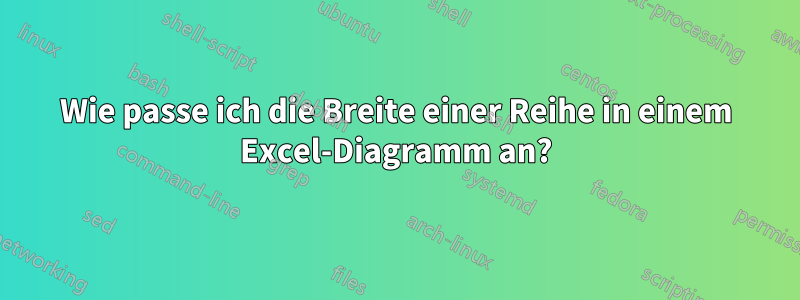 Wie passe ich die Breite einer Reihe in einem Excel-Diagramm an?