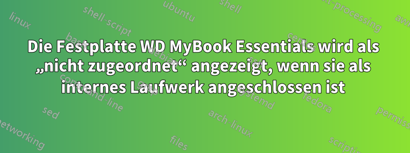 Die Festplatte WD MyBook Essentials wird als „nicht zugeordnet“ angezeigt, wenn sie als internes Laufwerk angeschlossen ist