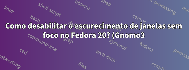 Como desabilitar o escurecimento de janelas sem foco no Fedora 20? (Gnomo3)