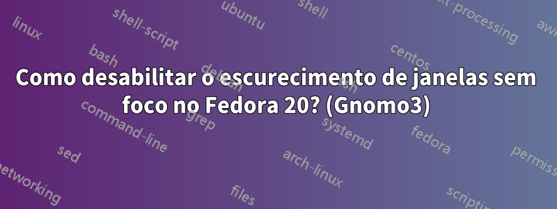 Como desabilitar o escurecimento de janelas sem foco no Fedora 20? (Gnomo3)