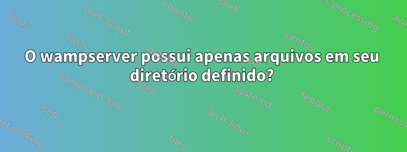 O wampserver possui apenas arquivos em seu diretório definido?