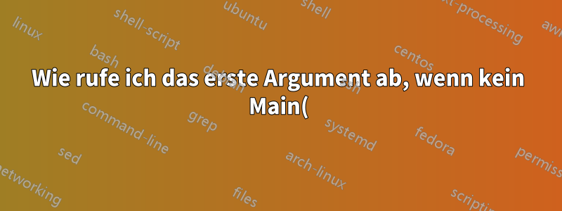 Wie rufe ich das erste Argument ab, wenn kein Main() vorhanden ist?
