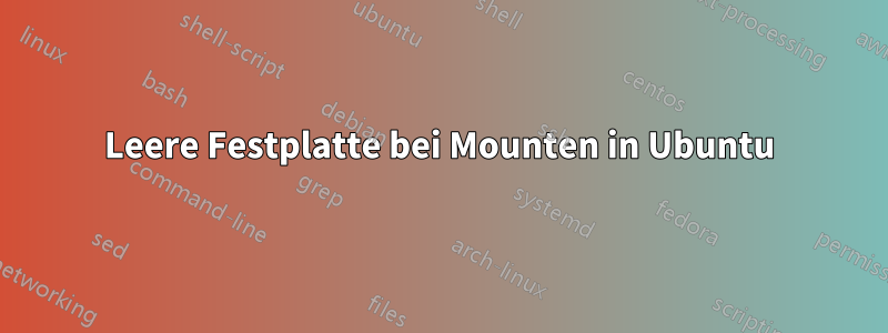 Leere Festplatte bei Mounten in Ubuntu