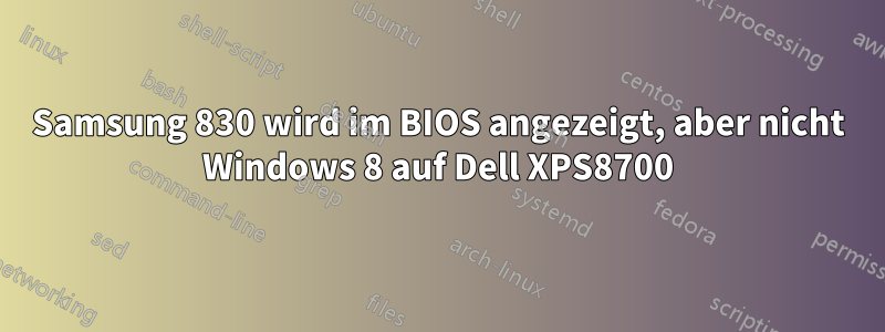 Samsung 830 wird im BIOS angezeigt, aber nicht Windows 8 auf Dell XPS8700