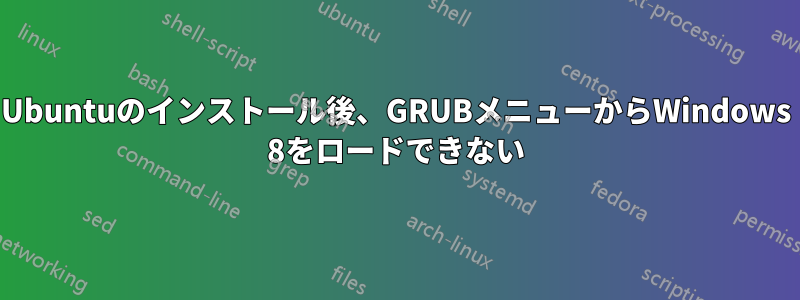 Ubuntuのインストール後、GRUBメニューからWindows 8をロードできない