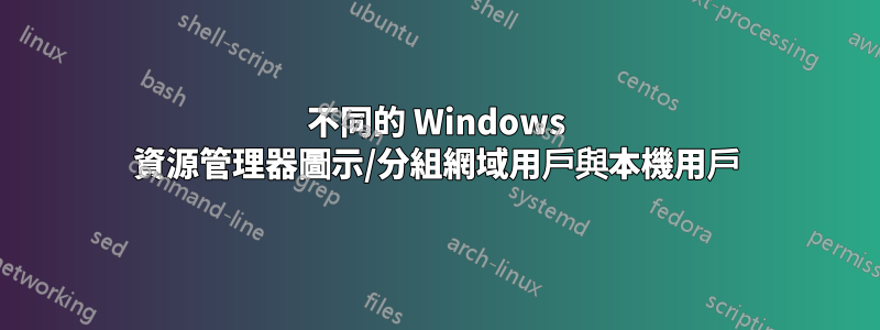 不同的 Windows 資源管理器圖示/分組網域用戶與本機用戶