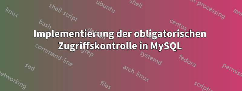 Implementierung der obligatorischen Zugriffskontrolle in MySQL