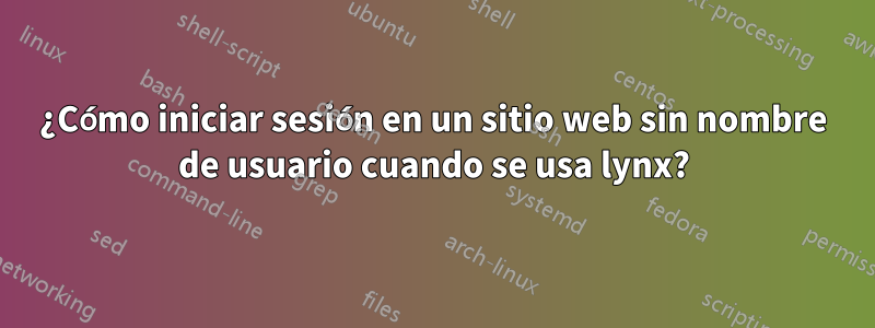 ¿Cómo iniciar sesión en un sitio web sin nombre de usuario cuando se usa lynx?