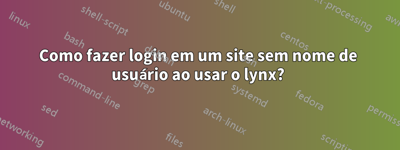 Como fazer login em um site sem nome de usuário ao usar o lynx?