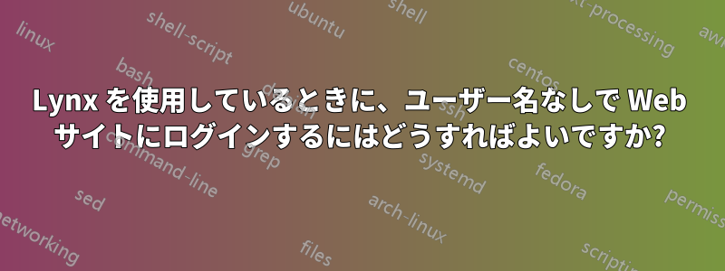 Lynx を使用しているときに、ユーザー名なしで Web サイトにログインするにはどうすればよいですか?