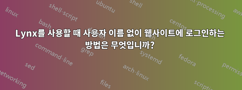 Lynx를 사용할 때 사용자 이름 없이 웹사이트에 로그인하는 방법은 무엇입니까?