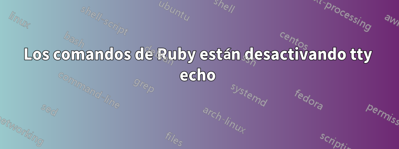 Los comandos de Ruby están desactivando tty echo