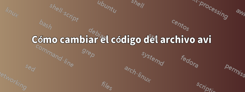 Cómo cambiar el código del archivo avi