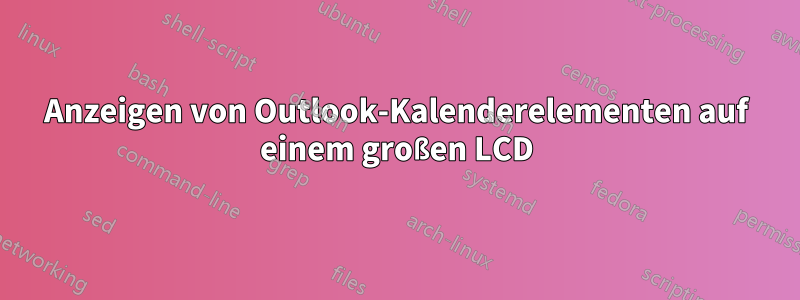 Anzeigen von Outlook-Kalenderelementen auf einem großen LCD