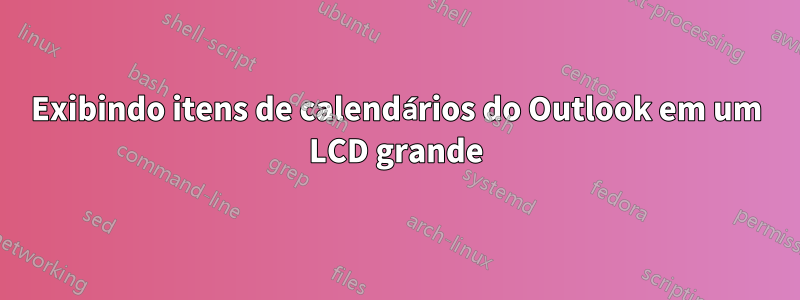 Exibindo itens de calendários do Outlook em um LCD grande