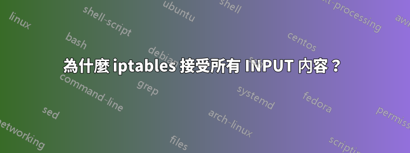 為什麼 iptables 接受所有 INPUT 內容？