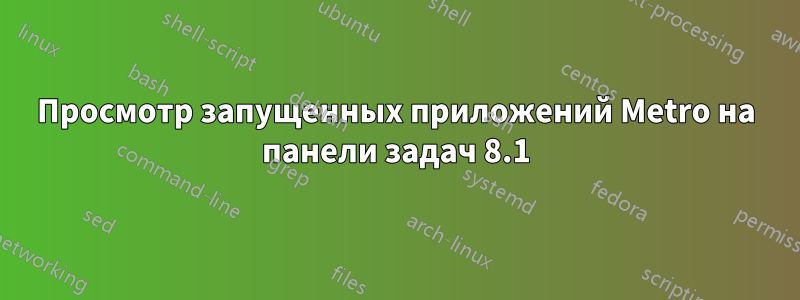 Просмотр запущенных приложений Metro на панели задач 8.1