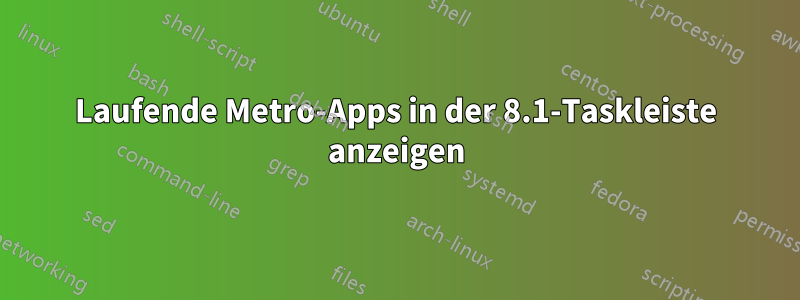 Laufende Metro-Apps in der 8.1-Taskleiste anzeigen