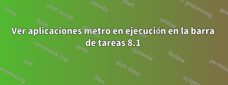 Ver aplicaciones metro en ejecución en la barra de tareas 8.1