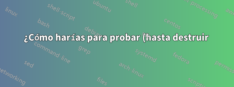 ¿Cómo harías para probar (hasta destruir) la vida útil de una tarjeta microSD?