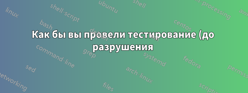 Как бы вы провели тестирование (до разрушения) срока службы карты microSD?